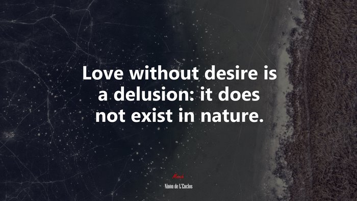 Love without desire is a delusion: it does not exist in nature. | Ninon de LEnclos quote