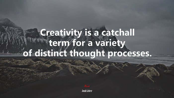 Creativity is a catchall term for a variety of distinct thought processes. | Jonah Lehrer quote
