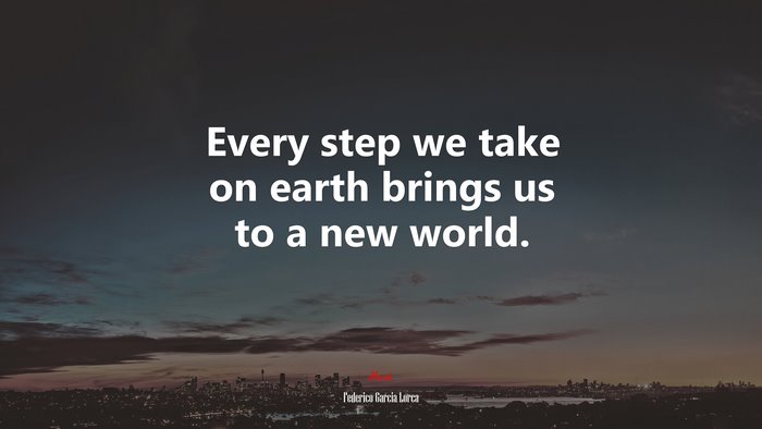 Every step we take on earth brings us to a new world. | Federico García Lorca quote