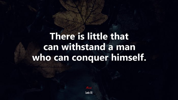 There is little that can withstand a man who can conquer himself. | Louis XIV quote