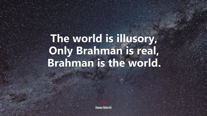 The world is illusory, Only Brahman is real, Brahman is the world. | Ramana Maharshi quote