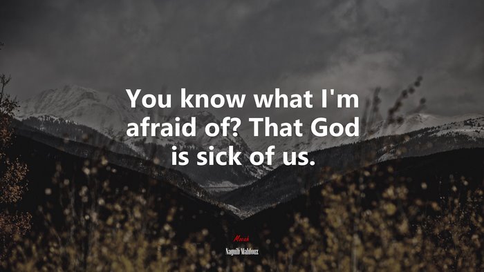 You know what I’m afraid of? That God is sick of us. | Naguib Mahfouz quote