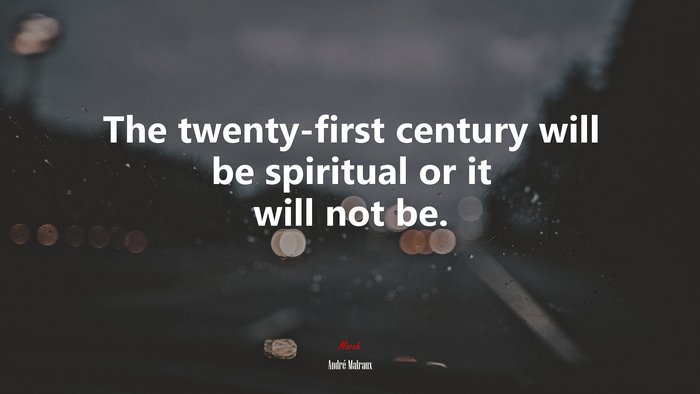 The twenty-first century will be spiritual or it will not be. | André Malraux quote