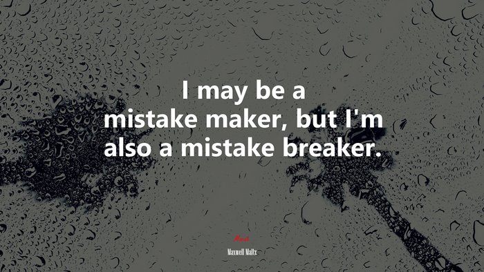 I may be a mistake maker, but I’m also a mistake breaker. | Maxwell Maltz quote