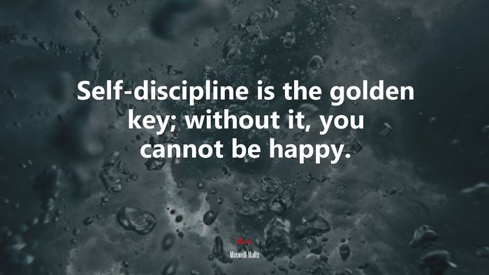 Self-discipline is the golden key; without it, you cannot be happy. | Maxwell Maltz quote