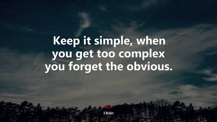 Keep it simple, when you get too complex you forget the obvious. | Al McGuire quote