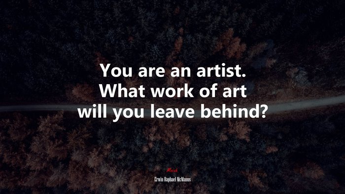 You are an artist. What work of art will you leave behind? | Erwin Raphael McManus quote