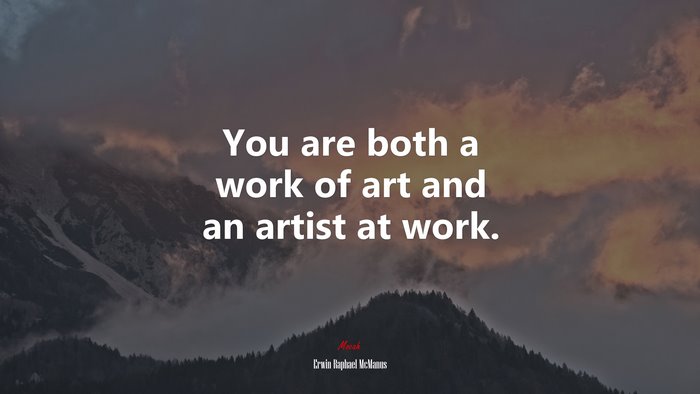 You are both a work of art and an artist at work. | Erwin Raphael McManus quote