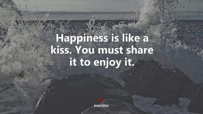 Happiness is like a kiss. You must share it to enjoy it. | Bernard Meltzer quote