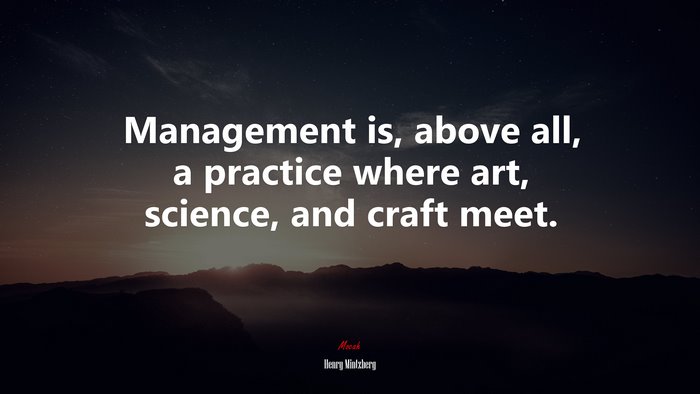 Management is, above all, a practice where art, science, and craft meet. | Henry Mintzberg quote