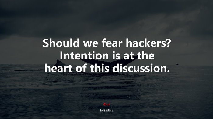 Should we fear hackers? Intention is at the heart of this discussion. | Kevin Mitnick quote