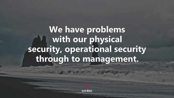 We have problems with our physical security, operational security through to management. | Kevin Mitnick quote