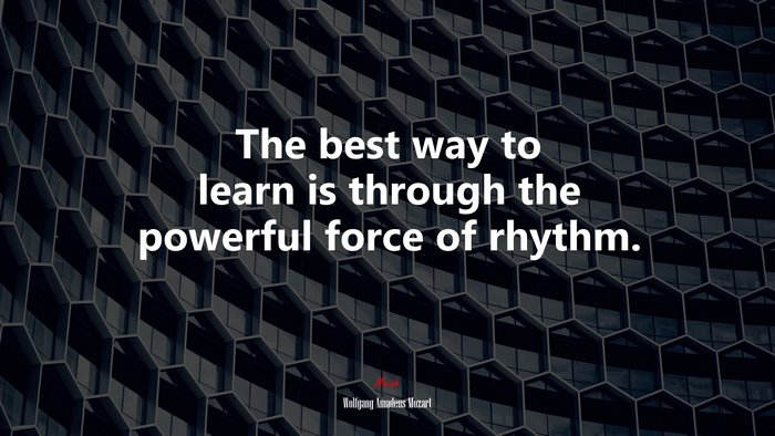 The best way to learn is through the powerful force of rhythm. | Wolfgang Amadeus Mozart quote