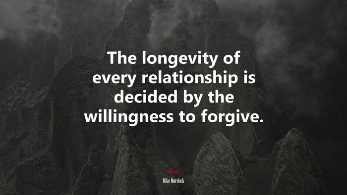 The longevity of every relationship is decided by the willingness to forgive. | Mike Murdock quote
