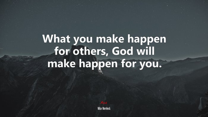 What you make happen for others, God will make happen for you. | Mike Murdock quote
