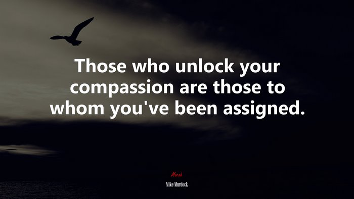 Those who unlock your compassion are those to whom you’ve been assigned. | Mike Murdock quote