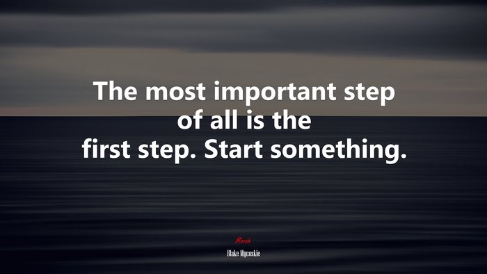 The most important step of all is the first step. Start something. | Blake Mycoskie quote