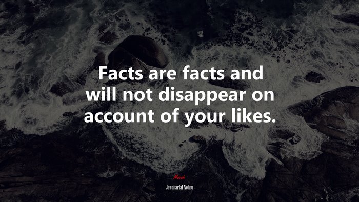 Facts are facts and will not disappear on account of your likes. | Jawaharlal Nehru quote