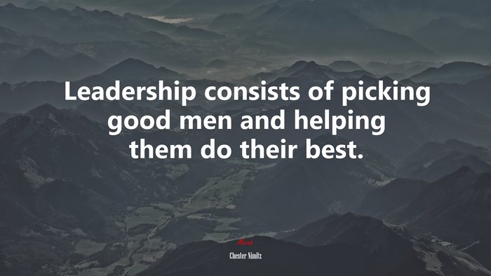 Leadership consists of picking good men and helping them do their best. | Chester Nimitz quote