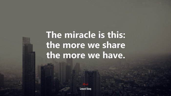 The miracle is this: the more we share the more we have. | Leonard Nimoy quote