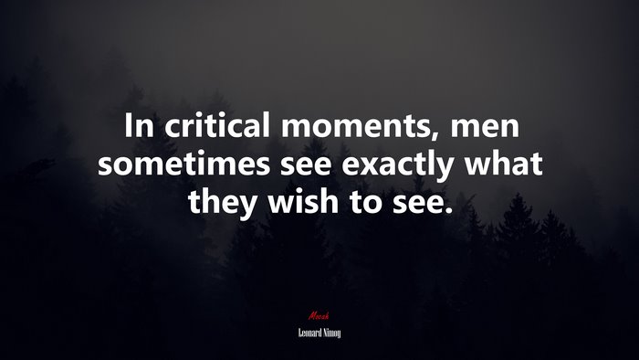 In critical moments, men sometimes see exactly what they wish to see. | Leonard Nimoy quote