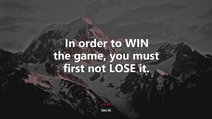 In order to WIN the game, you must first not LOSE it. | Chuck Noll quote