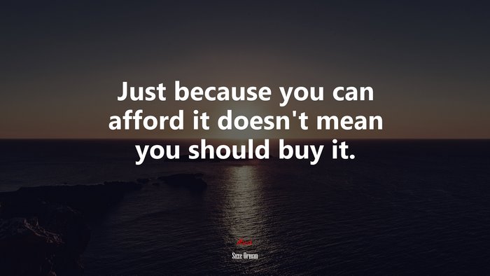 Just because you can afford it doesn’t mean you should buy it. | Suze Orman quote