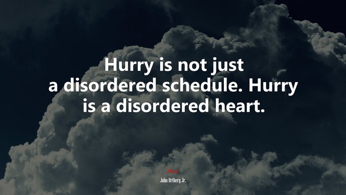 Hurry is not just a disordered schedule. Hurry is a disordered heart. | John Ortberg Jr. quote