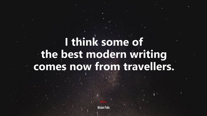 I think some of the best modern writing comes now from travellers. | Michael Palin quote