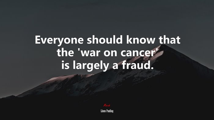 Everyone should know that the ‘war on cancer’ is largely a fraud. | Linus Pauling quote