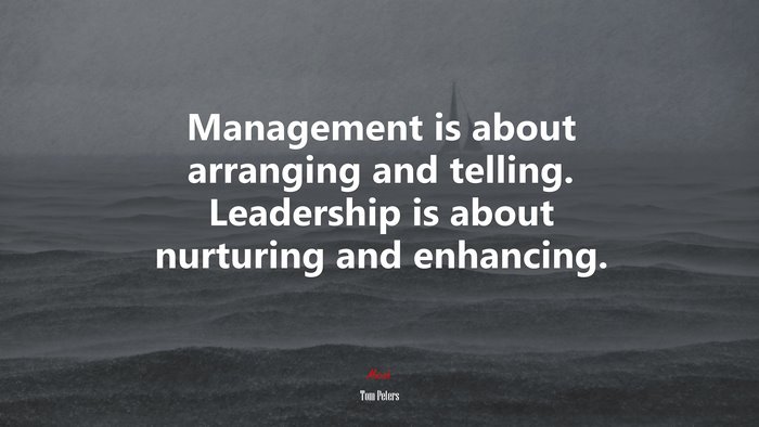 Management is about arranging and telling. Leadership is about nurturing and enhancing. | Tom Peters quote