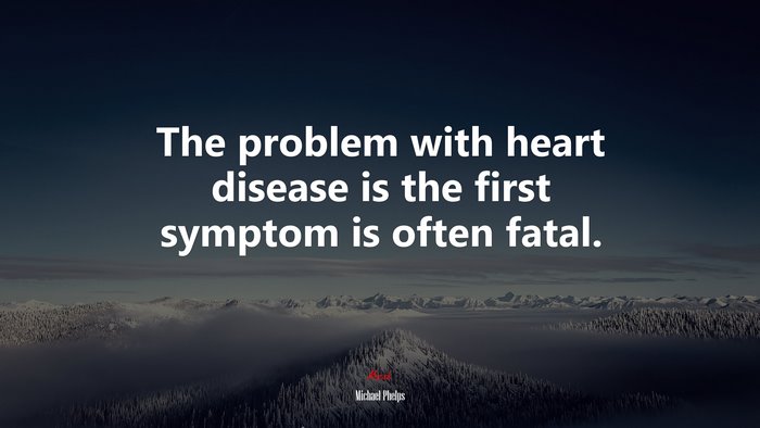The problem with heart disease is the first symptom is often fatal. | Michael Phelps quote