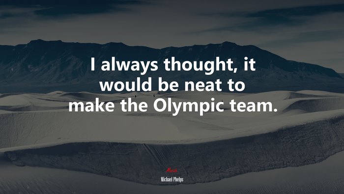 I always thought, it would be neat to make the Olympic team. | Michael Phelps quote