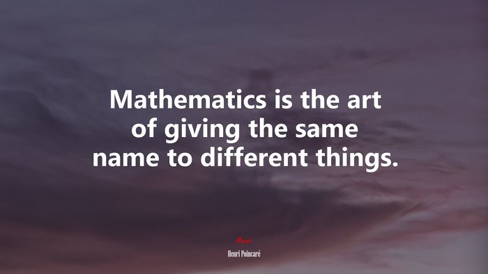Mathematics is the art of giving the same name to different things. | Henri Poincaré quote