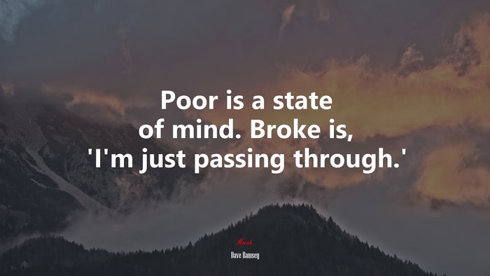 Poor is a state of mind. Broke is, ‘I’m just passing through.’ | Dave Ramsey quote