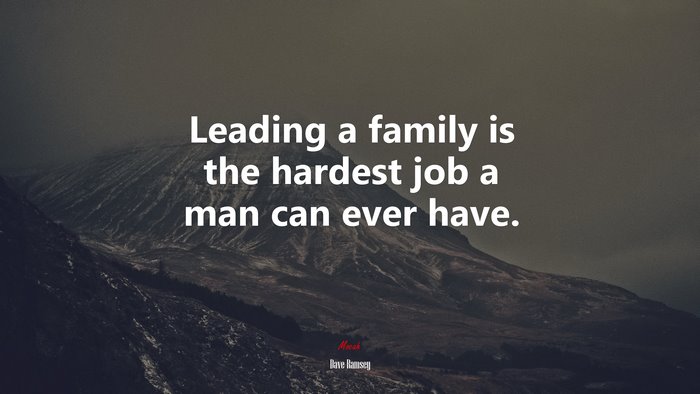 Leading a family is the hardest job a man can ever have. | Dave Ramsey quote