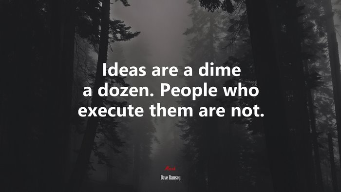 Ideas are a dime a dozen. People who execute them are not. | Dave Ramsey quote