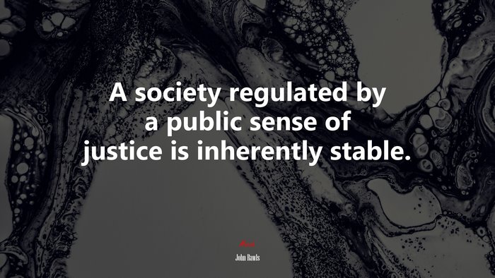 A society regulated by a public sense of justice is inherently stable. | John Rawls quote