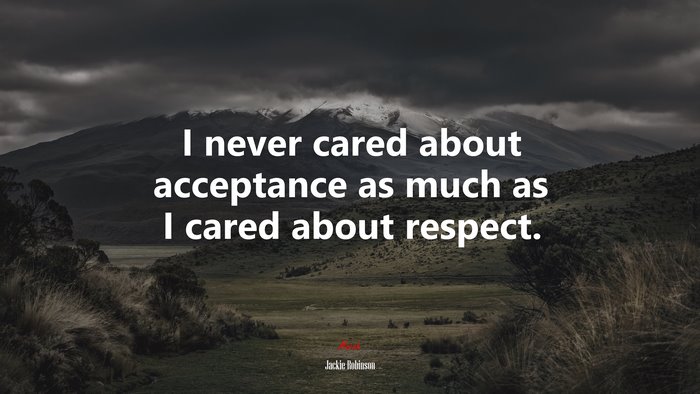 I never cared about acceptance as much as I cared about respect. | Jackie Robinson quote