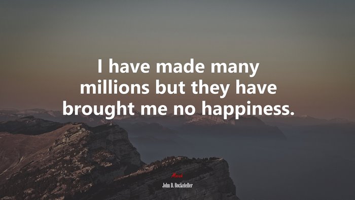 I have made many millions but they have brought me no happiness. | John D. Rockefeller quote
