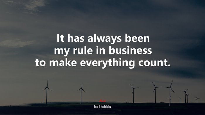 It has always been my rule in business to make everything count. | John D. Rockefeller quote