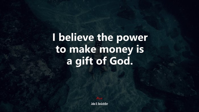 I believe the power to make money is a gift of God. | John D. Rockefeller quote