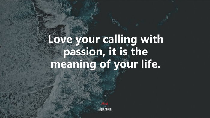 Love your calling with passion, it is the meaning of your life. | Auguste Rodin quote