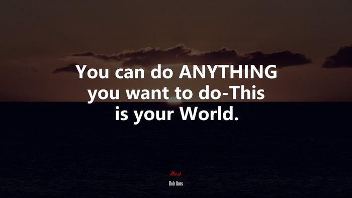 You can do ANYTHING you want to do-This is your World. | Bob Ross quote