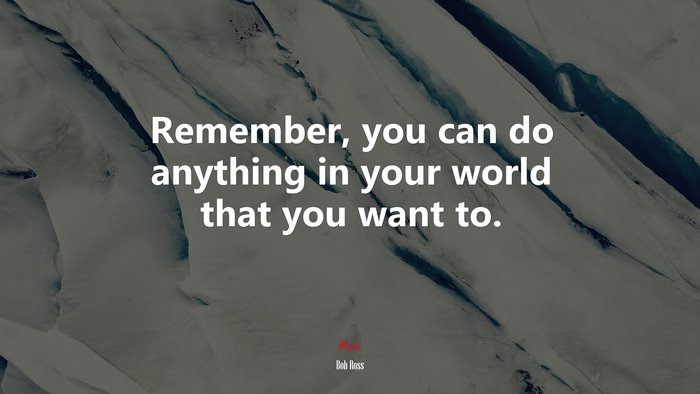 Remember, you can do anything in your world that you want to. | Bob Ross quote