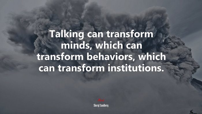 Talking can transform minds, which can transform behaviors, which can transform institutions. | Sheryl Sandberg quote