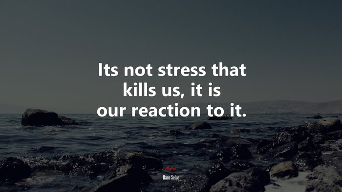 Its not stress that kills us, it is our reaction to it. | Hans Selye quote