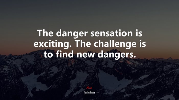 The danger sensation is exciting. The challenge is to find new dangers. | Ayrton Senna quote