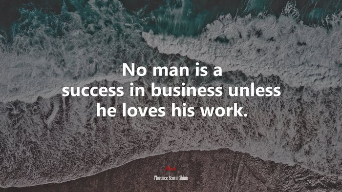 No man is a success in business unless he loves his work. | Florence Scovel Shinn quote