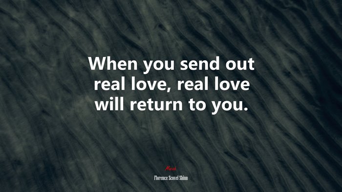 When you send out real love, real love will return to you. | Florence Scovel Shinn quote